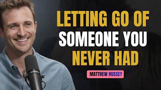 How to Let Go of Someone You Never Had  Matthew Hussey’s Brutal Truth -