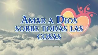 Amar a Dios sobre todas las cosas