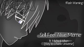 Still Feel Alive Meme //ft; Michael Afton (Key to a New Universe)