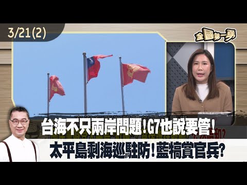 台海不只兩岸問題！G7也說要管！ 太平島剩海巡駐防！藍犒賞官兵？【全國第一勇 精華】2024.03.21(2)