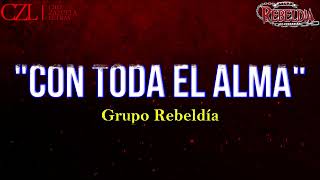 Grupo Rebeldía | Con Toda El Alma (Letra Oficial)