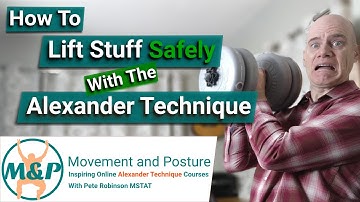 How To Lift Stuff Safely With The Alexander Technique