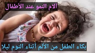 آلام النمو عند الأطفال والعلامات التي تميزها. أهم سبب لاستيقاظ الطفل أثناء النوم وبكائه من الألم.