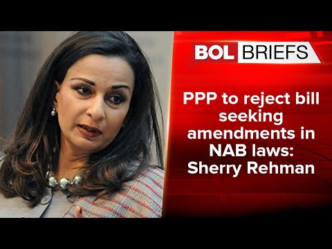 PPP to reject bill seeking amendments in NAB laws: Sherry Rehman | BOL Briefs