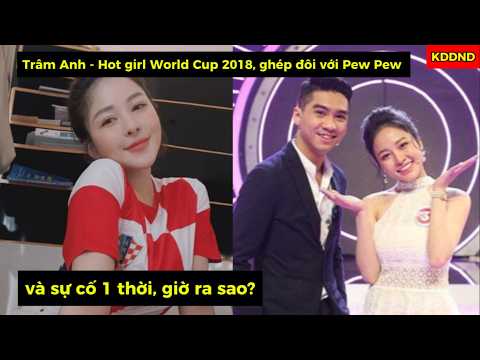Trâm Anh - Hot girl World Cup 2018, ghép đôi với Pew Pew và sự cố 1 thời, giờ ra sao?