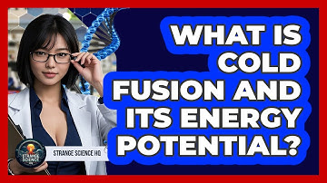 What Is Cold Fusion And Its Energy Potential? - Strange Science HQ
