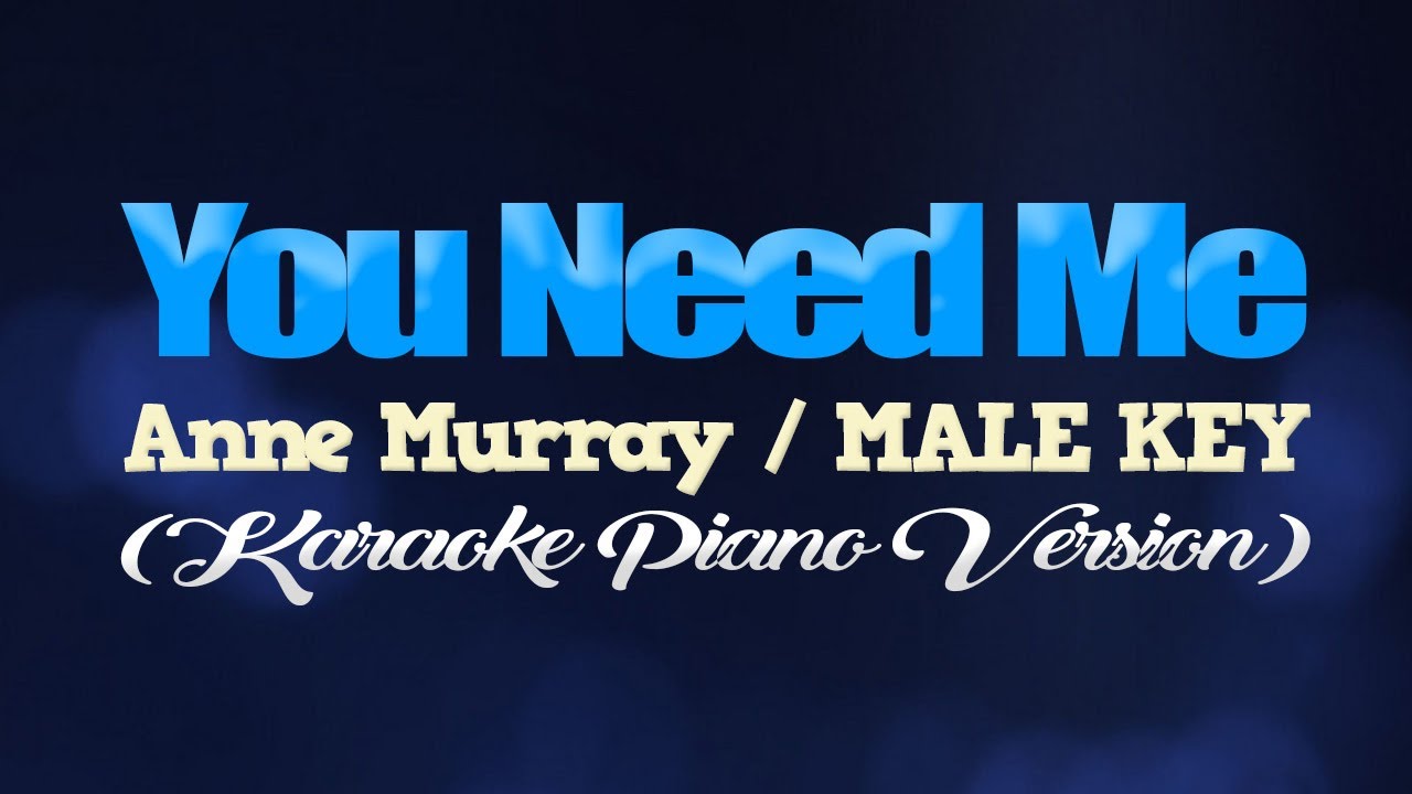 YOU NEEDED ME - Anne Murray/MALE KEY (KARAOKE PIANO VERSION) YOU NEEDED ME - Anne Murray/MALE KEY (KARAOKE PIANO VERSION)