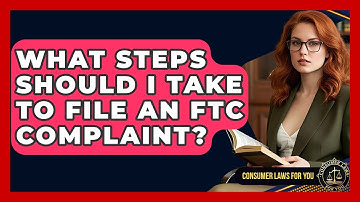 What Steps Should I Take To File An FTC Complaint? - Consumer Laws For You