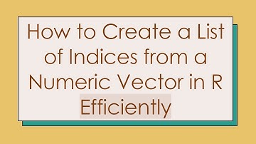 How to Create a List of Indices from a Numeric Vector in R Efficiently