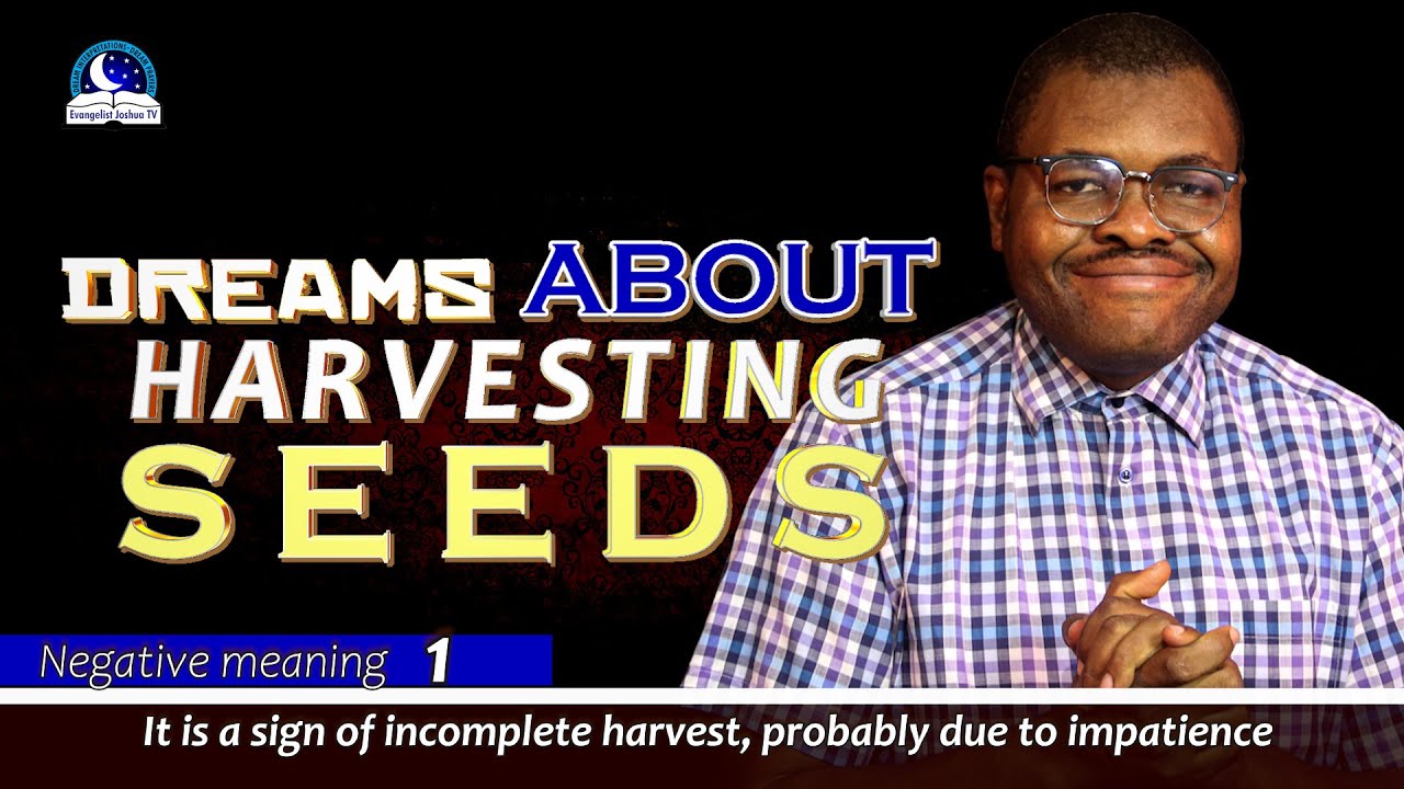 DREAMS ABOUT HARVESTING SEEDS II Evangelist Joshua Ministries