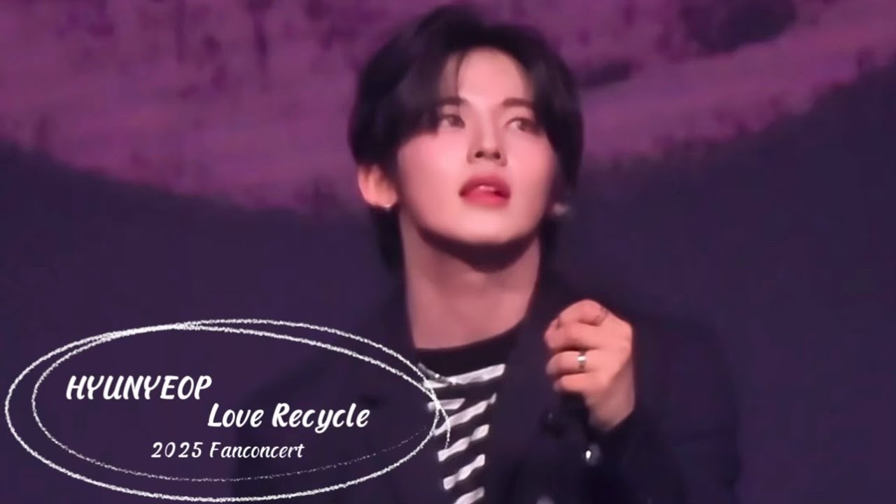 [CONCERT]HYUNYEOP SOLO-Love Recycle (251228 2025 FAN CONCERT 1부 - IN A MINUTE: OUR MINUTE) 