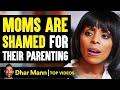 These Moms Are Shamed For Their Parenting | Dhar Mann