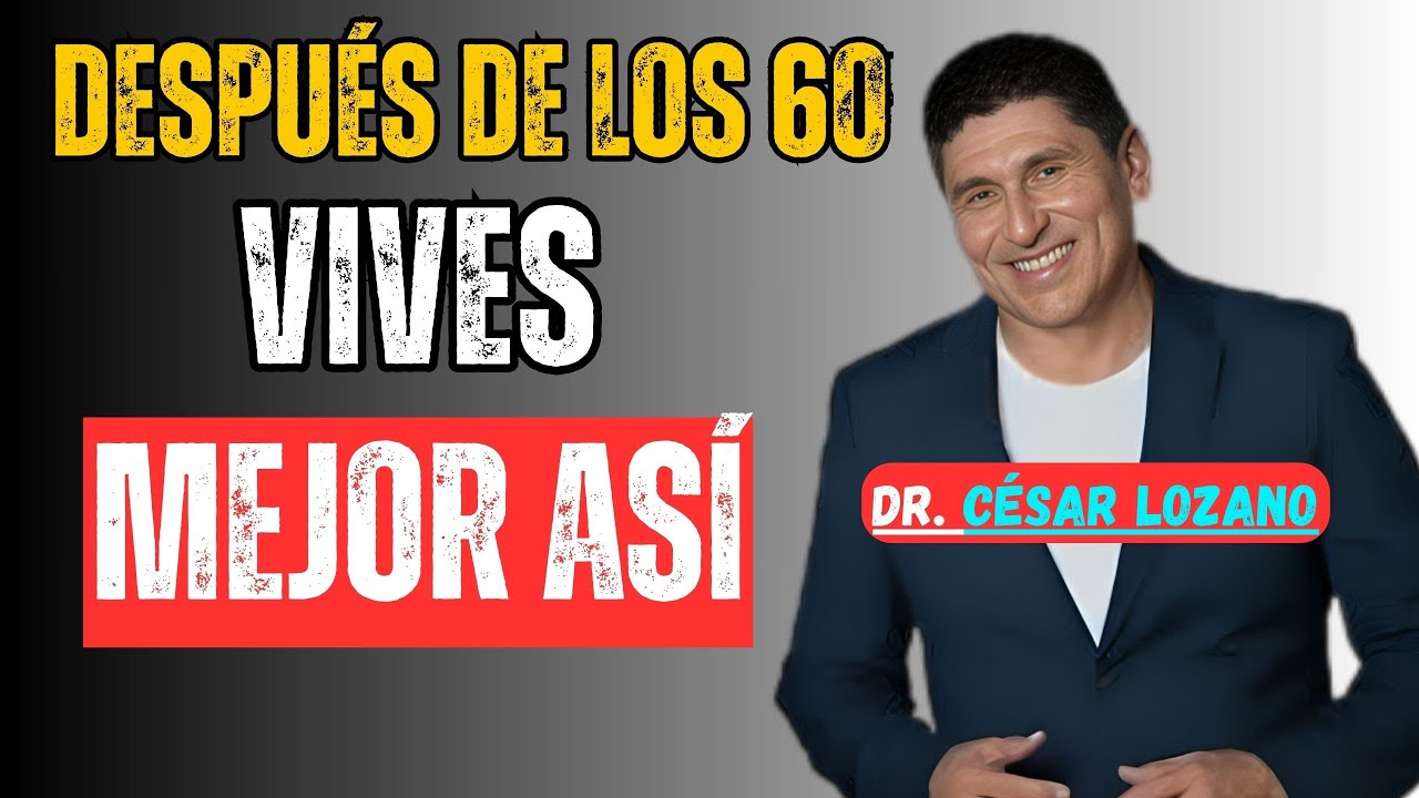 15 Cosas Que Debes Dejar Ir Después De Los 60 Para Vivir Mejor-Dr.César Lozano