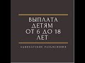 Выплата детям от 6 до 18 лет/выплата детям до 18 лет