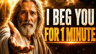 GOD SAYS : I BEG YOU FOR 1 MINUTE..PLEASE THIS TO THIS MESSAGE TILL THE END..
