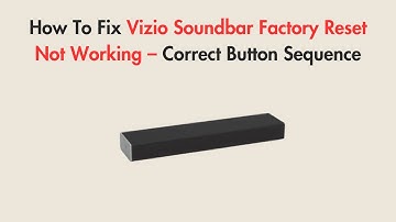 How To Fix Vizio Soundbar Factory Reset Not Working – Correct Button Sequence