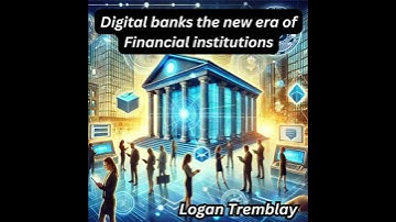 Digital banks the new era of Financial institutions - Logan Tremblay