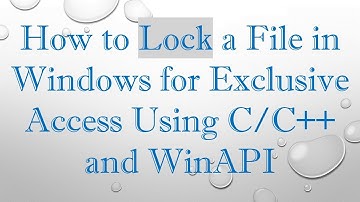 How to Lock a File in Windows for Exclusive Access Using C/C++ and WinAPI