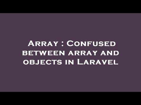 Array : Confused between array and objects in Laravel
