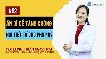 Ăn gì để tăng cường nội tiết tố cho phụ nữ? | Đinh Trần Ngọc Mai
