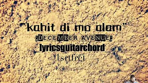 KAHIT DI MO ALAM LYRICS CHORD (DECEMBER AVENUE)