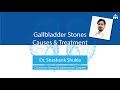 Gallbladder stone its causes diagnosis  treatment  dr shashank shukla