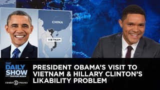 President Obama's Visit to Vietnam & Hillary Clinton's Likability Problem: The Daily Show