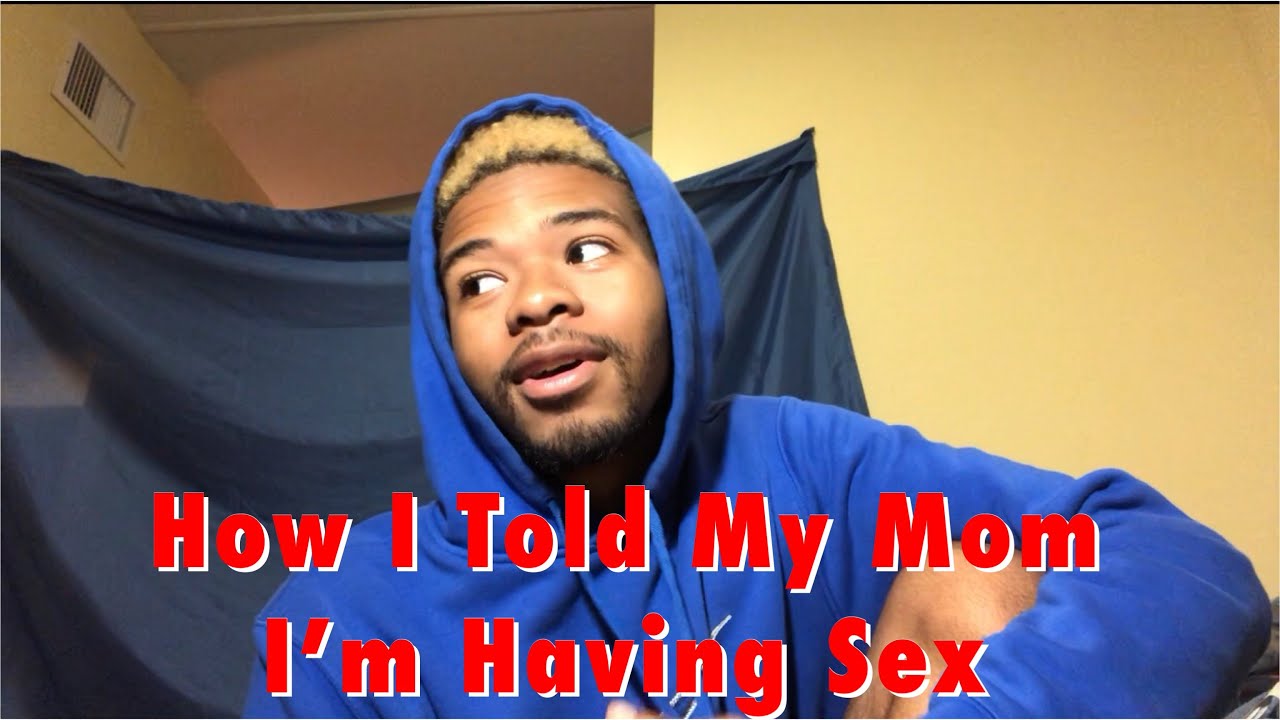 How I Told My Mom I’m Having Sex Youtube
