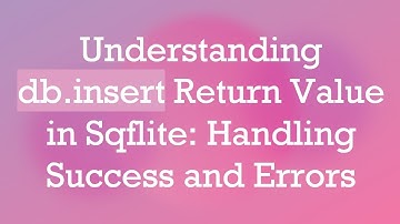 Understanding db.insert Return Value in Sqflite: Handling Success and Errors