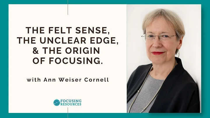 The Felt Sense, the Unclear Edge, and the Origin of Focusing
