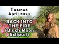 Taurus April 2023 BACK INTO THE FIRE (Black Moon Eclipse + MORE!) Astrology Horoscope Forecast