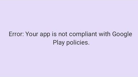 Your app is not compliant with Google Play policies
