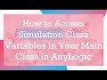 How to Access Simulation Class Variables in Your Main Class in AnyLogic