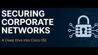 Securing Modern Corporate Networks: A Deep Dive into Cisco ISE