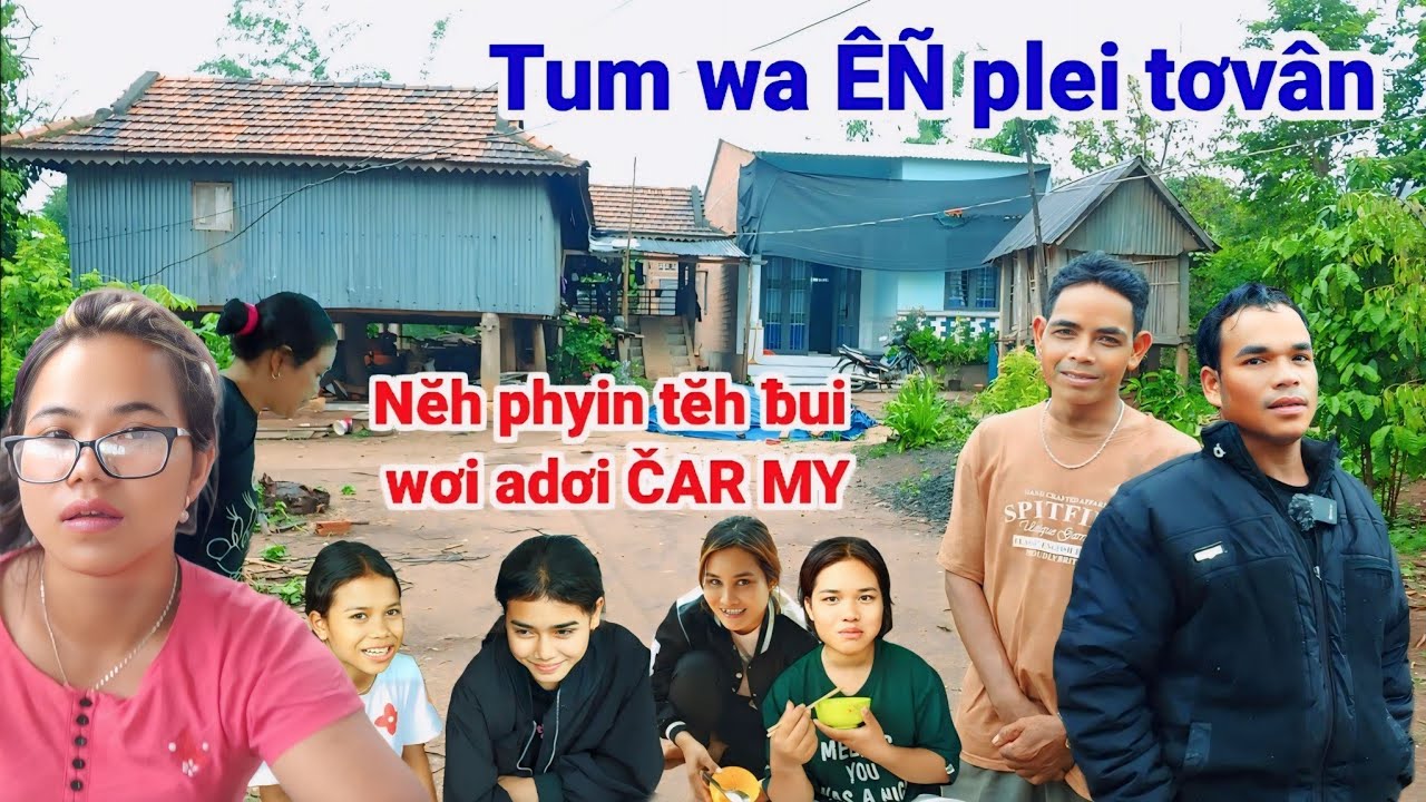 Tum wa ÊÑ plei tơvân & nĕh phyin ČŬH Ană ŎN WƠI DƠI ČAR MY | siu lan