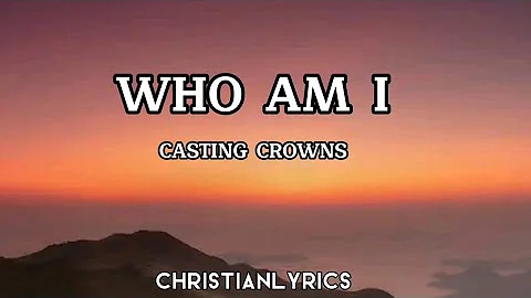 Who Am I | Casting Crowns Lyrics