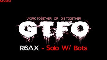 GTFO - R6AX - Solo W/ Bots (modded)
