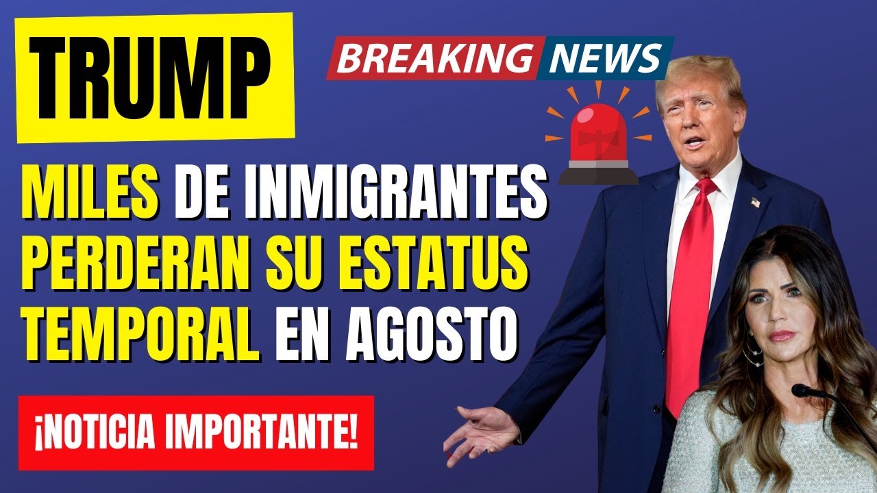 ¡MILES DE INMIGRANTES PERDERÁN SU ESTATUS TEMPORAL EN AGOSTO!