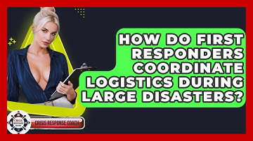 How Do First Responders Coordinate Logistics During Large Disasters? - Crisis Response Coach