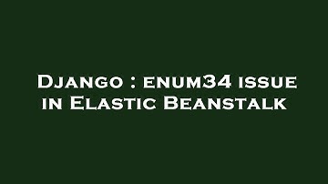 Django : enum34 issue in Elastic Beanstalk