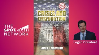 Inheritance of Crises and Dysfunction by James J. Maiwurm on Spotlight TV with Logan Crawford