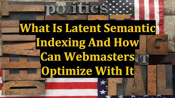 What Is Latent Semantic Indexing And How Can Webmasters Optimize With It