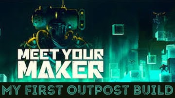Meet Your Maker | My first Outpost build