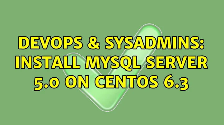 DevOps & SysAdmins: Install MySQL Server 5.0 on CentOS 6.3