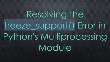 Resolving the freeze_support() Error in Python