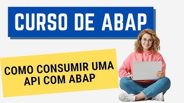 Curso ABAP 112: Como consumir uma API com ABAP