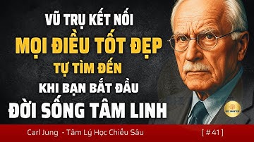 Vũ Trụ Kết Nối Mọi Điều Tốt Đẹp Tự Tìm Đến Khi Bạn Bắt Đầu Đời Sống Tâm Linh | Góc Nhìn Carl Jung