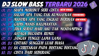 DJ SLOW BASS TERBARU 2026🎵DJ SIAPA MEREBUT SERI CINTA🎵DJ SALAH APA YANG TAK KUMAAFKAN🎵FULL ALBUM