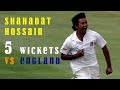 Shahadat hossain 5 wickets against england