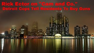 Cam & Company: Rick Ector Comments on Police Telling Detroit Residents to Buy Guns